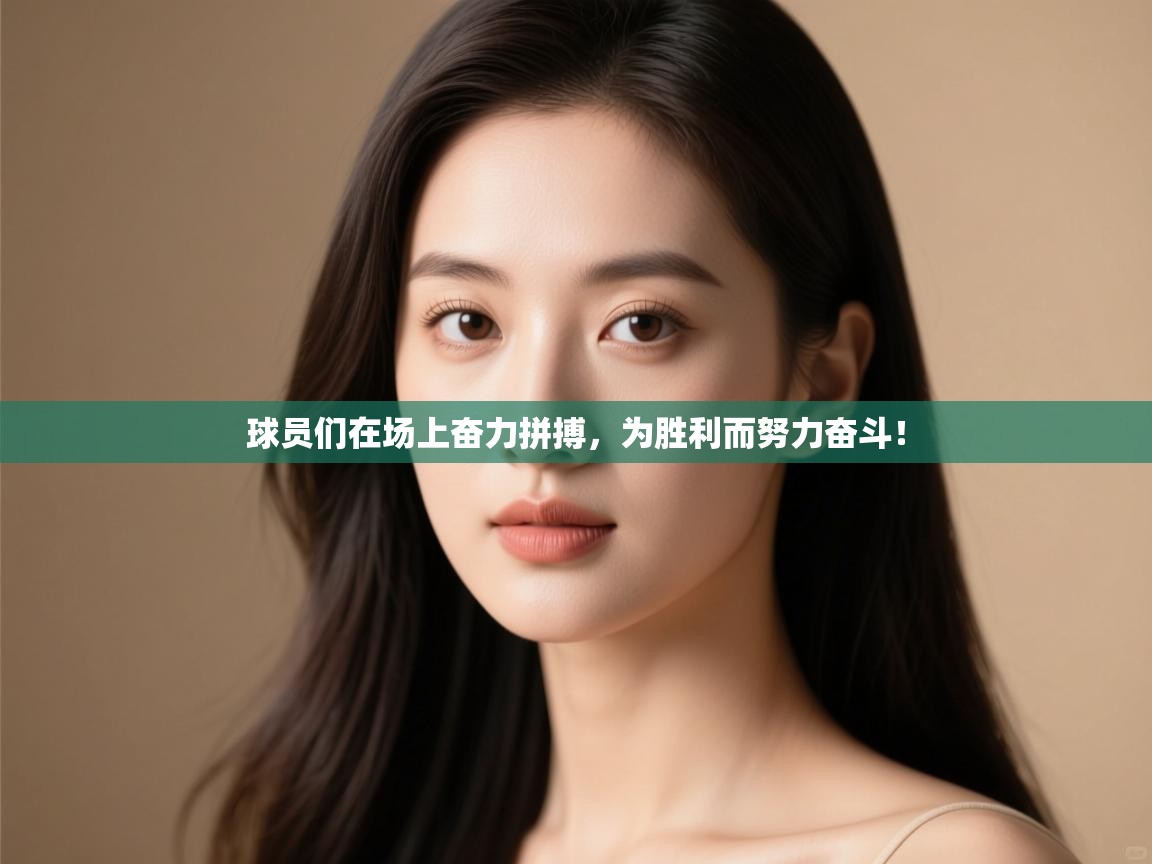 球员们在场上奋力拼搏，为胜利而努力奋斗！