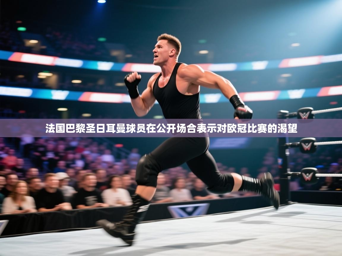 法国巴黎圣日耳曼球员在公开场合表示对欧冠比赛的渴望