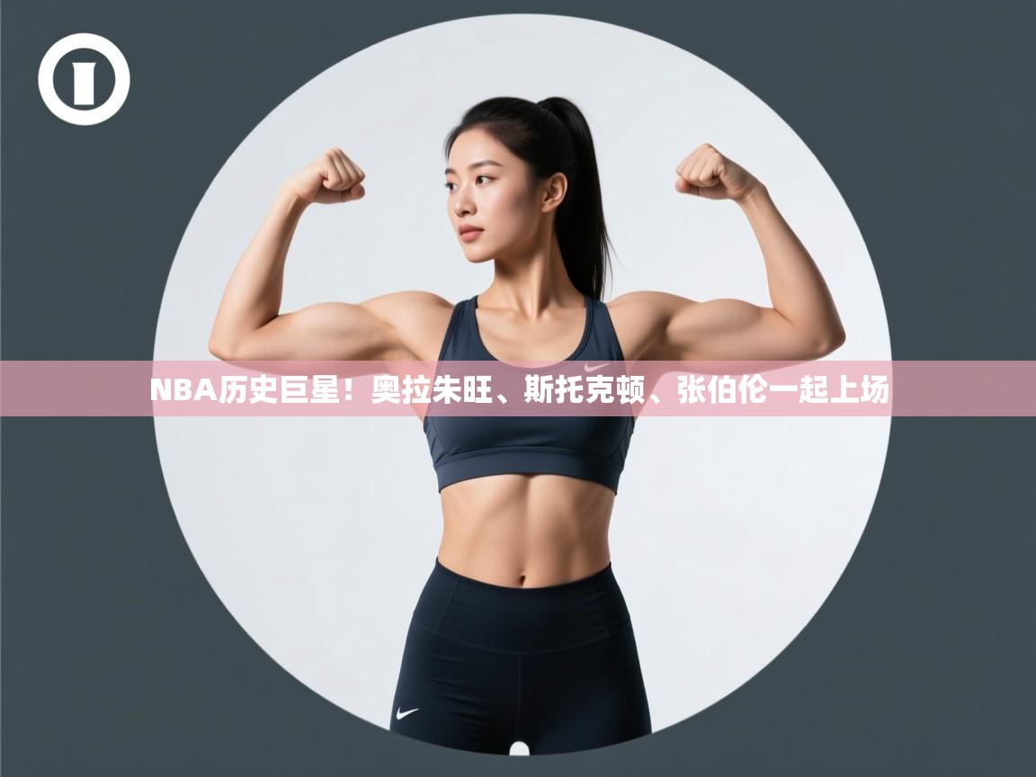NBA历史巨星！奥拉朱旺、斯托克顿、张伯伦一起上场