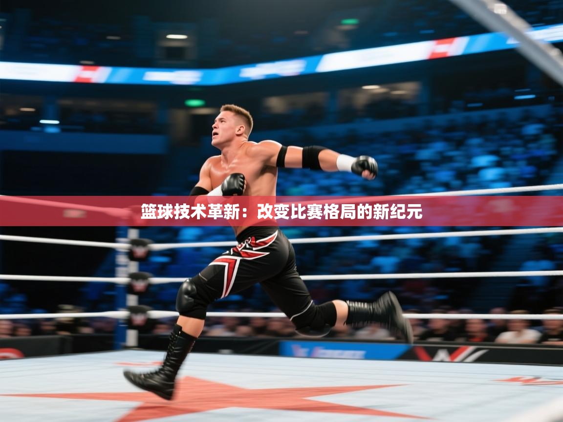 篮球技术革新：改变比赛格局的新纪元  第1张