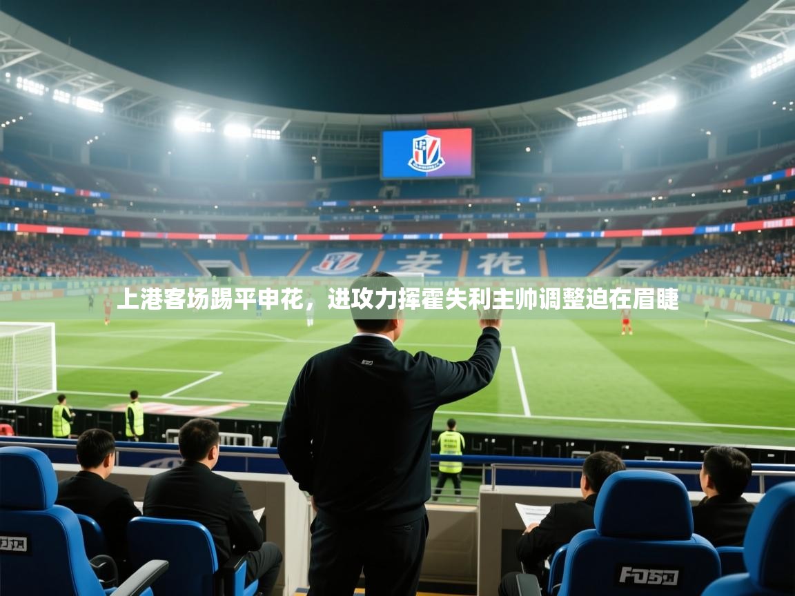 上港客场踢平申花，进攻力挥霍失利主帅调整迫在眉睫  第1张