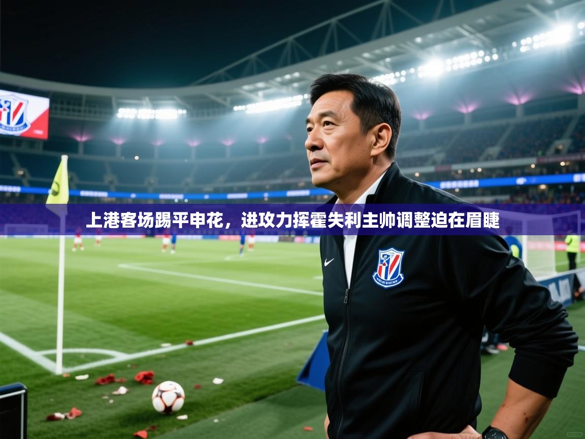 上港客场踢平申花，进攻力挥霍失利主帅调整迫在眉睫  第2张