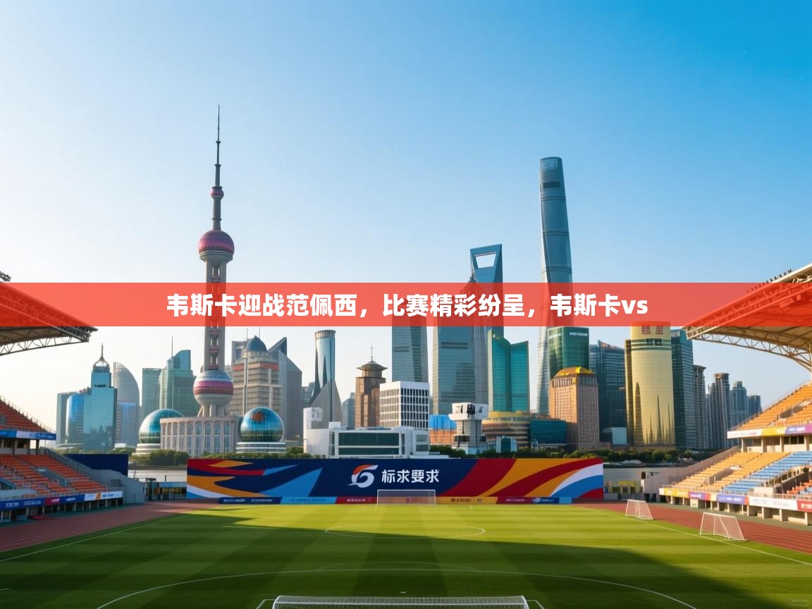 韦斯卡迎战范佩西，比赛精彩纷呈，韦斯卡vs