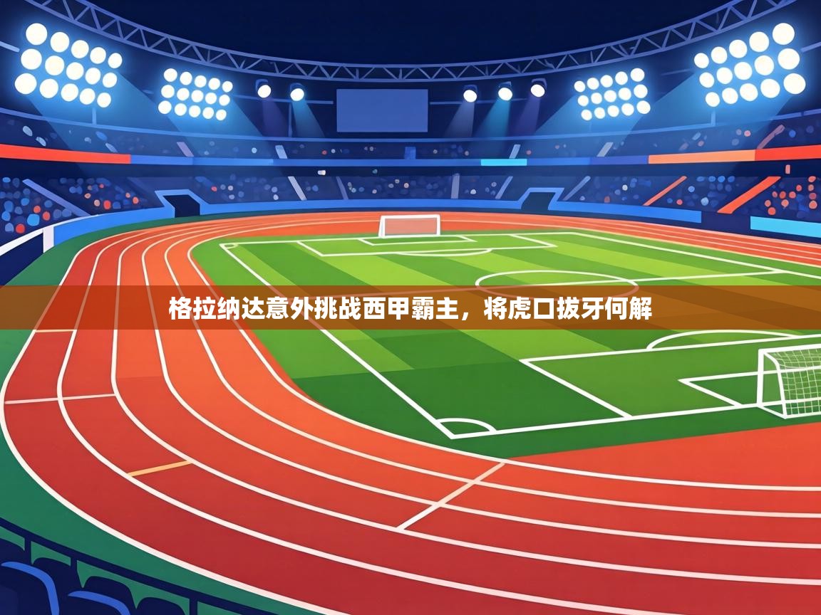 格拉纳达意外挑战西甲霸主，将虎口拔牙何解  第2张