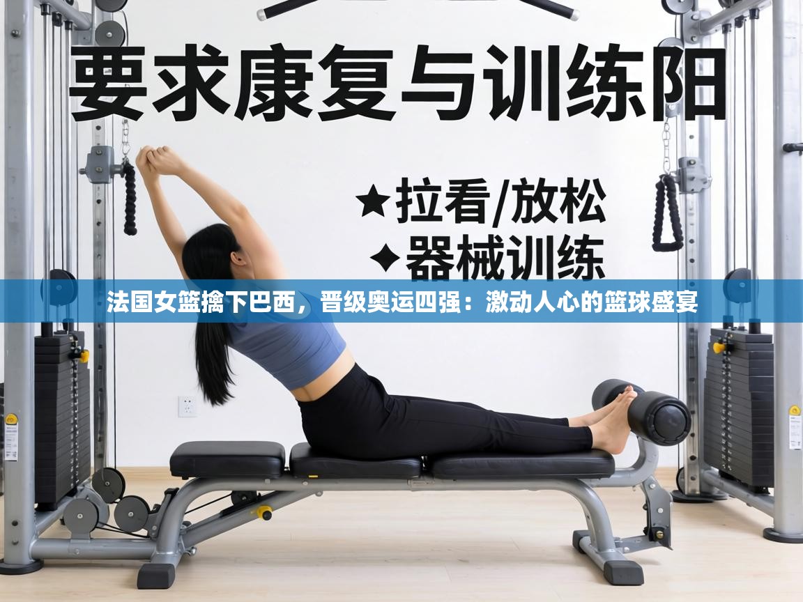 法国女篮擒下巴西，晋级奥运四强：激动人心的篮球盛宴  第1张