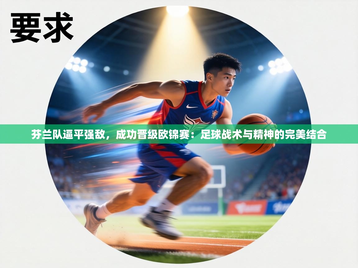 芬兰队逼平强敌，成功晋级欧锦赛：足球战术与精神的完美结合  第2张