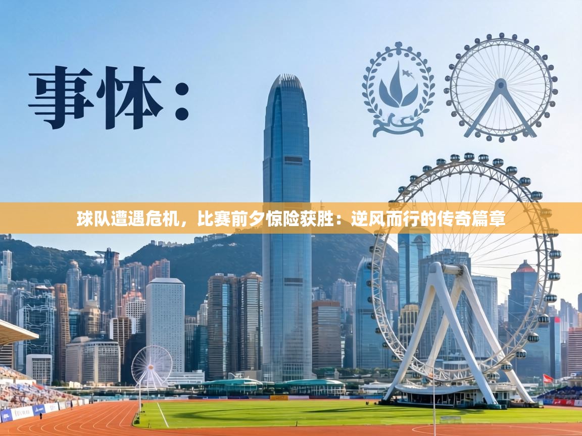 球队遭遇危机，比赛前夕惊险获胜：逆风而行的传奇篇章  第1张