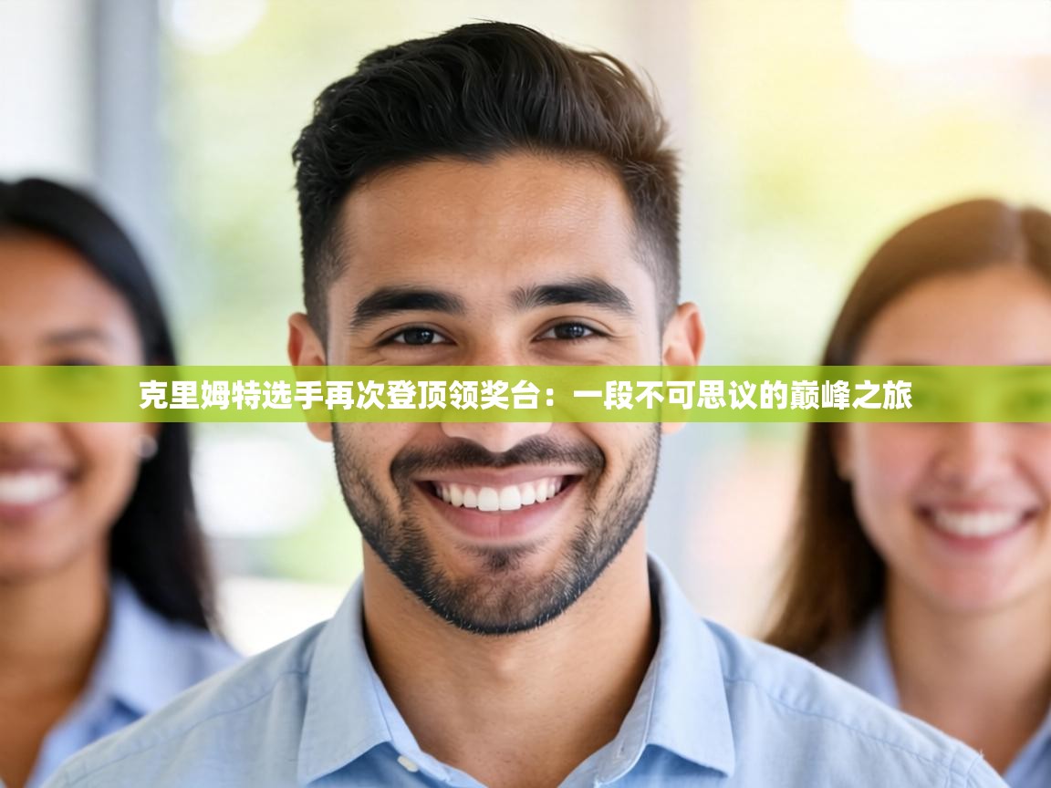 克里姆特选手再次登顶领奖台：一段不可思议的巅峰之旅  第1张